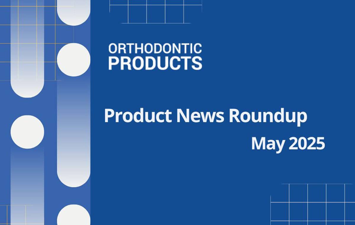 May Orthodontic Product News Roundup
