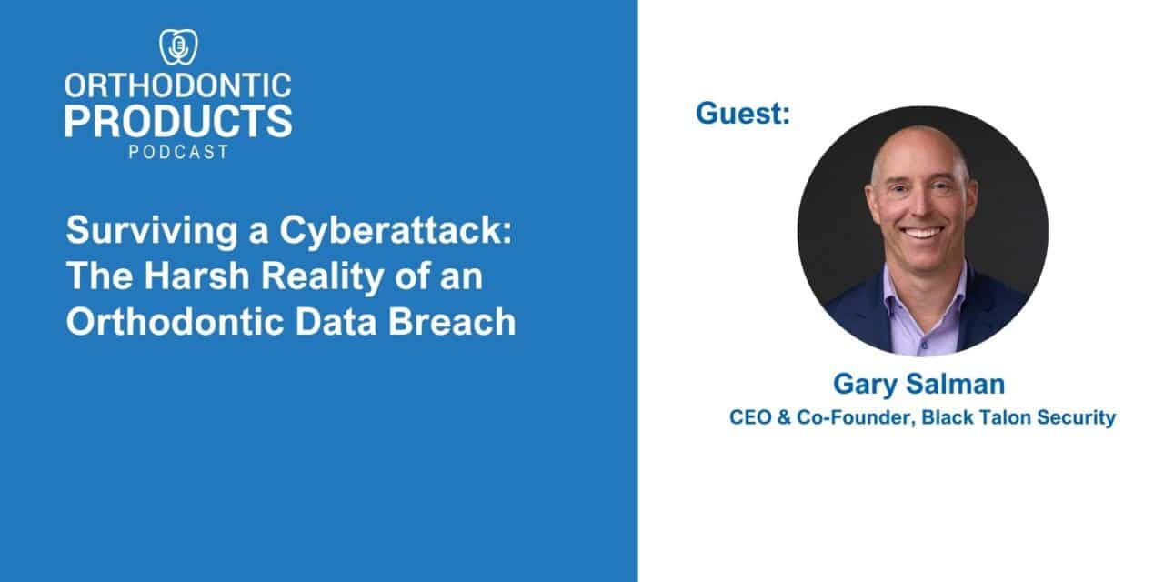 Podcast title card: Surviving a Cyberattack: The Harsh Reality of an Orthodontic Data Breach with guest Gary Salman, CEO of Black Talon Security