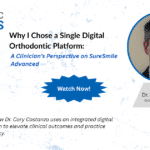 Why I Chose a Single Digital Orthodontic Platform:  A Clinician’s Perspective on SureSmile Advanced