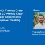 How Dr Thomas Crary Uses 3D-Printed Clear Aligner Attachments to Improve Tracking